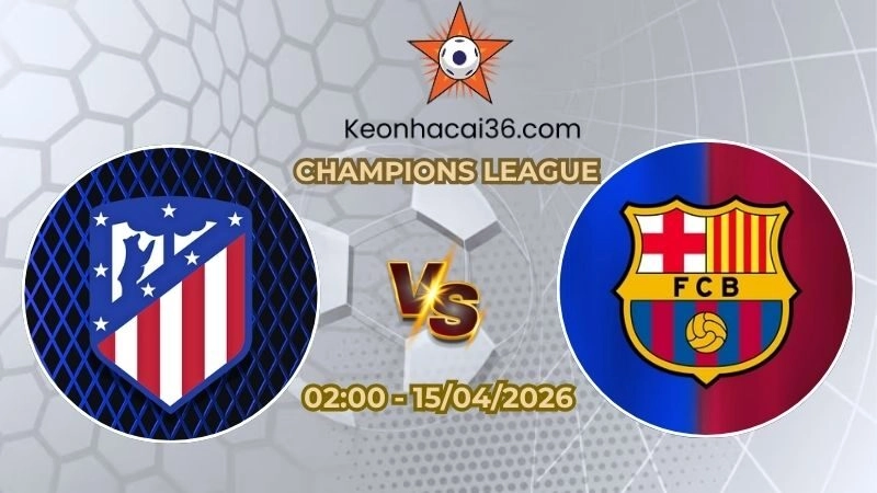 Soi kèo nhà cái Cúp C1 – Atletico Madrid vs Barcelona 02h00 Ngày 15/04/2026