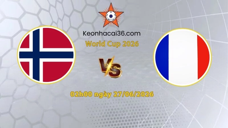 Soi kèo Na Uy vs Pháp, 2h00 ngày 27/06: Nhẹ nhàng đi tiếp