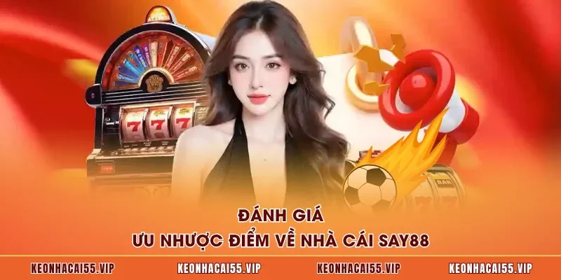 Đánh giá ưu nhược điểm về nhà cái SAY88